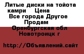 Литые диски на тойота камри. › Цена ­ 14 000 - Все города Другое » Продам   . Оренбургская обл.,Новотроицк г.
